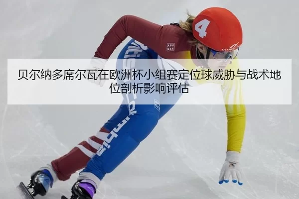 贝尔纳多席尔瓦在欧洲杯小组赛定位球威胁与战术地位剖析影响评估
